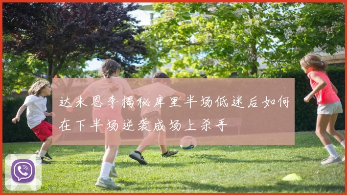 达米恩李揭秘库里半场低迷后如何在下半场逆袭成场上杀手